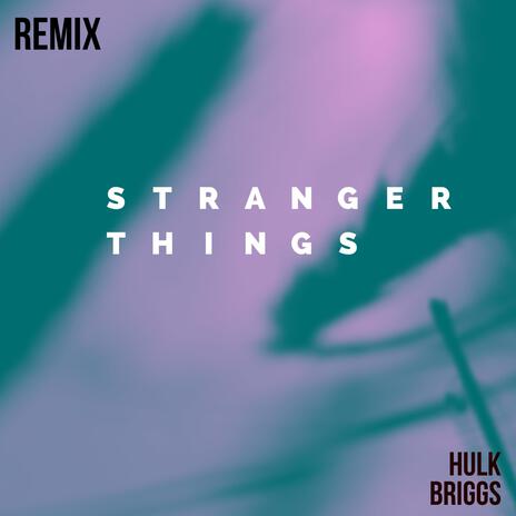 Stranger things (Hulk briggs Remix)