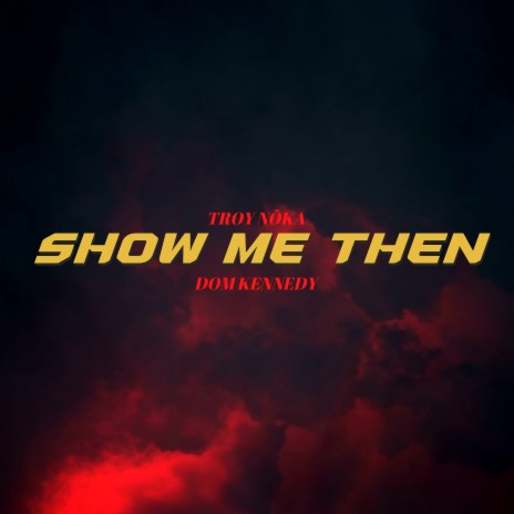 Show Me Then (feat. Dom Kennedy) | Boomplay Music