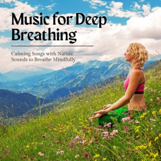 Music for Deep Breathing: Calming Songs with Nature Sounds to Breathe Mindfully