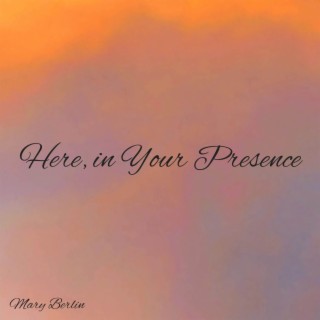 Here, in Your Presence lyrics | Boomplay Music