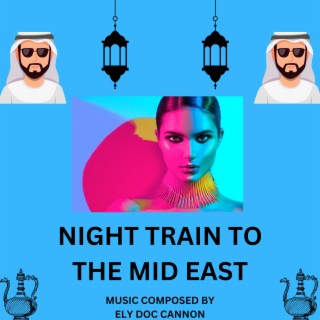 NIGHT TRAIN TO THE MID EAST