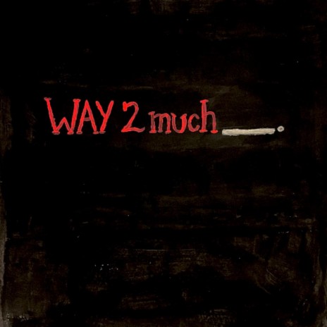 WAY 2 much _____.