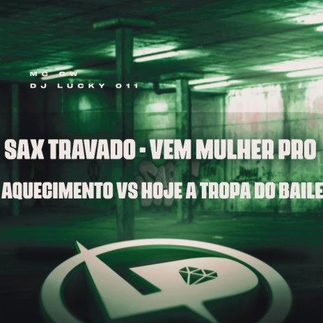 Sax Travado - Vem Mulher pro Aquecimento Vs Hoje a Tropa do Baile ft. DJ Lucky 011 | Boomplay Music