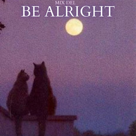 BE ALRIGHT | Boomplay Music