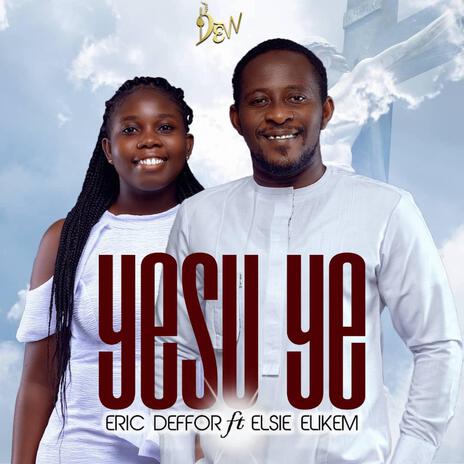 Yesu Ye ft. Elsie Elikem | Boomplay Music