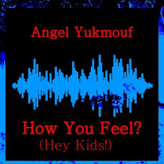 How You Feel?(Hey Kids!)