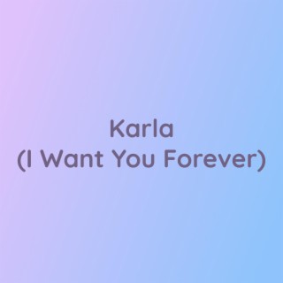 Karla (I Want You Forever)