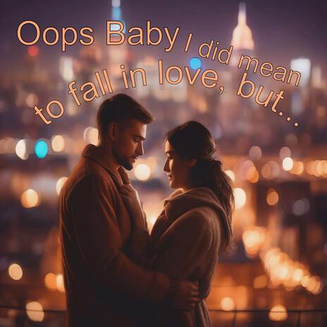 Oops Baby I did mean to fall in love | Boomplay Music