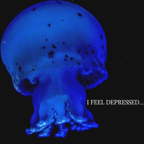 I FEEL DEPRESSED