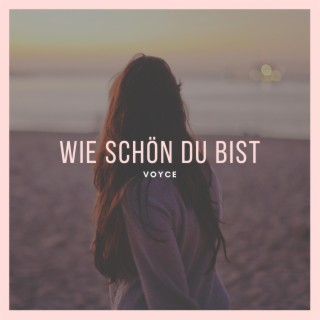 Wie schön du bist