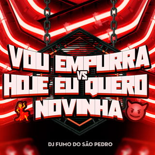 VOU TE EMPURRA vs HOJE EU QUERO NOVINHA