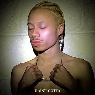 U AIN'T GOTTA lyrics | Boomplay Music