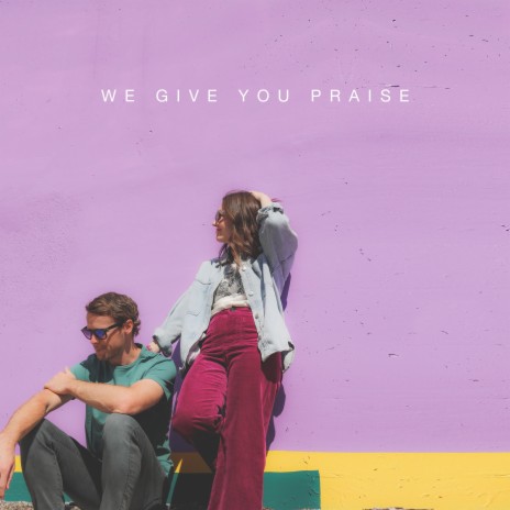 We Give You Praise | Boomplay Music