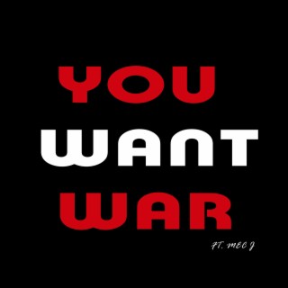 You Want War