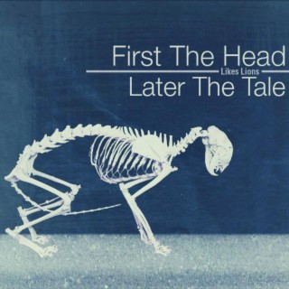 First The Head, Later the Tale