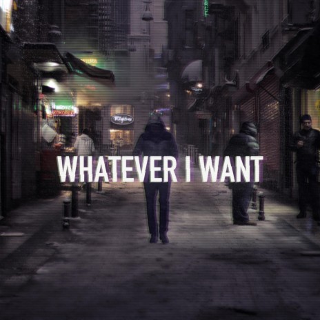 Whatever I Want | Boomplay Music