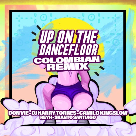 Up on the Dancefloor (Colombian Remix) ft. Dj Harry Torres, Camilo Kingslow, Reyh & Shanto Santiago | Boomplay Music