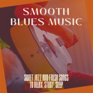 Smooth Blues Music: Sweet Jazz and Fresh Songs to Relax, Study, Sleep