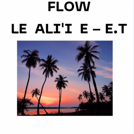 FLOW LE ALI'I E- E.T | Boomplay Music