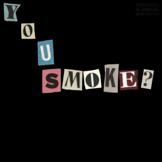You smoke?