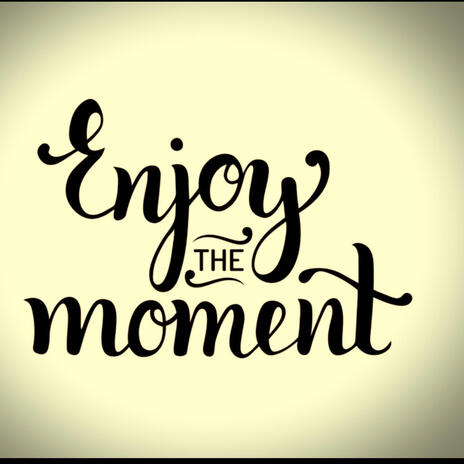 Enjoy the moment | Boomplay Music