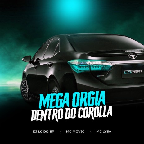 Mega Orgia Dentro do Corolla ft. MC MOVIC & mc lysa | Boomplay Music