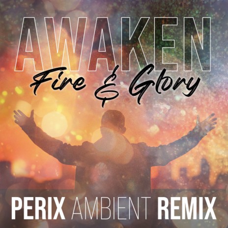 Awaken (Fire & Glory) (PERIX Ambient Remix) ft. Angus Woodhead | Boomplay Music