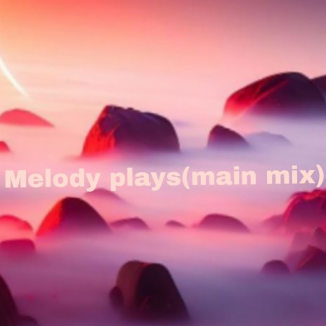 Melody plays (main mix) | Boomplay Music