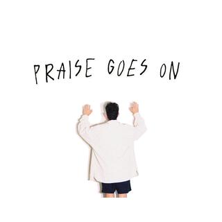 PRAISE GOES ON