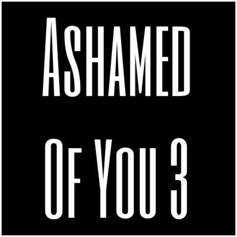 Ashamed Of You 3 | Boomplay Music