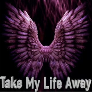 Take My Life Away lyrics | Boomplay Music