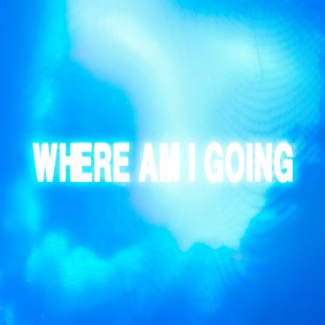 Where Am I Going | Boomplay Music