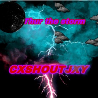 CXSHOUTJXY (thur the storm)