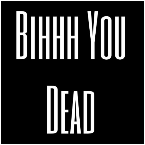 Bihhh You Dead | Boomplay Music