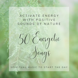 50 Energetic Songs: Activate Energy with Positive Sounds of Nature, Spiritual Music to Start the Day