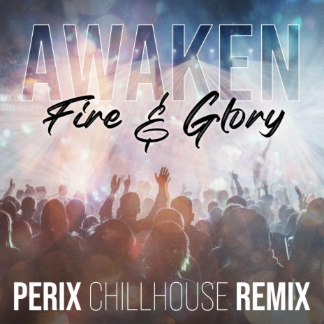 Awaken (Fire & Glory) (PERIX Chill House Remix) ft. Angus Woodhead | Boomplay Music