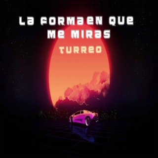 La Forma En Que Me Miras (Turreo Edit)