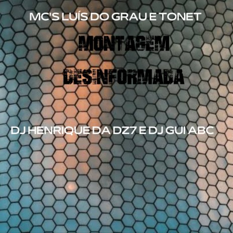 Montagem desinformada ft. MC LUIS DO GRAU, DJ Henrique DZ7, Mc Toneto & DJ Gui abc | Boomplay Music