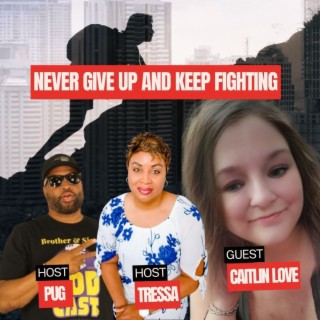 Never Give Up and Keep Fighting Ft Caitlin Love