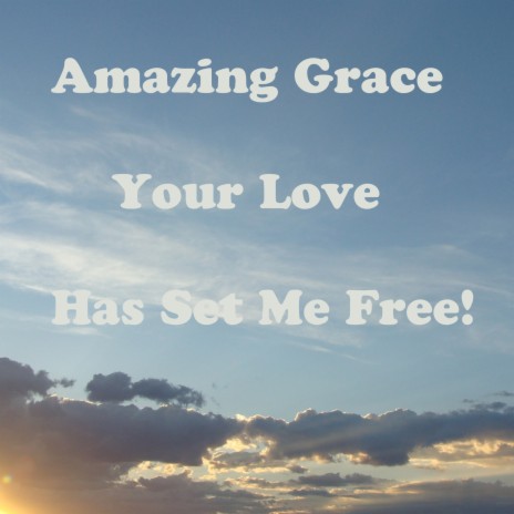 Amazing Grace Your Love Has Set Me Free
