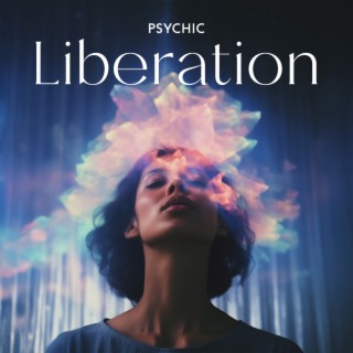 Psychic Liberation: Find Ease Within Yourself, Clarify An Unwanted Feelings, Boost Overall Contentment