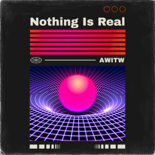 Nothing Is Real