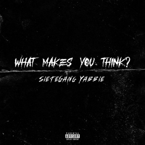 What Makes You Think? ft. SieteGang Yabbie | Boomplay Music