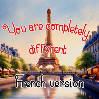 You are completely different. French style