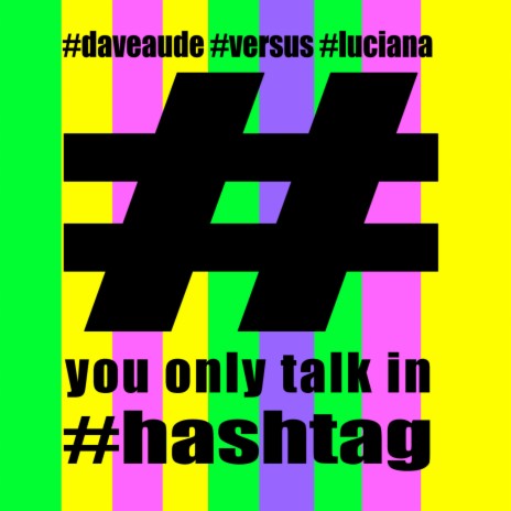 You Only Talk In #Hashtag ft. Luciana