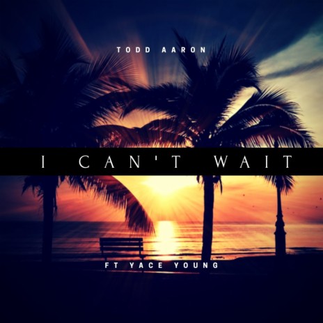 I Can't Wait ft. Yace Young | Boomplay Music