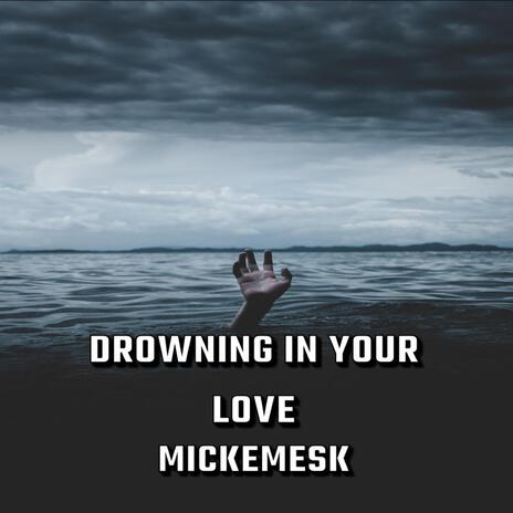 Drowning In Your Love | Boomplay Music