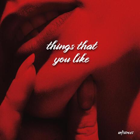 THINGS THAT YOU LIKE | Boomplay Music