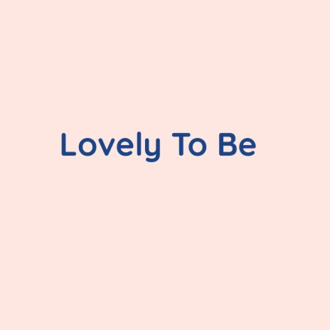 Lovely To Be | Boomplay Music