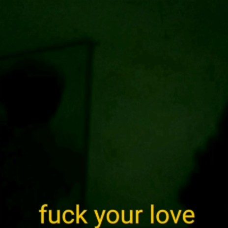 fuck your love